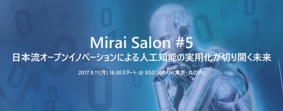 Mirai Salon#5 日本流オープンイノベーションによる人工知能の実用化が<br>2017/9/11 会場参加